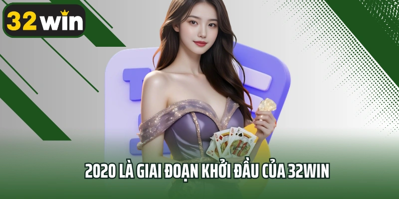2020 là giai đoạn khởi đầu của 32win