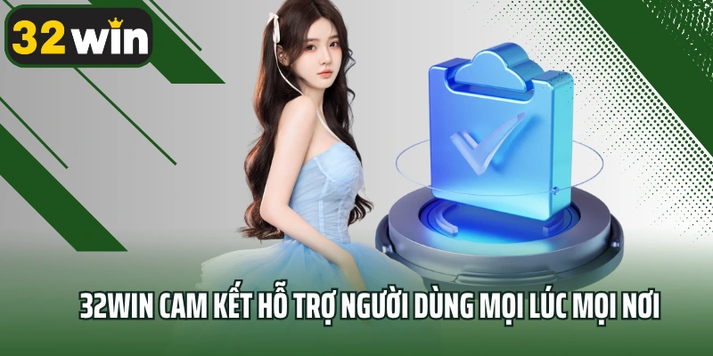 32WIN cam kết hỗ trợ người dùng mọi lúc mọi nơi