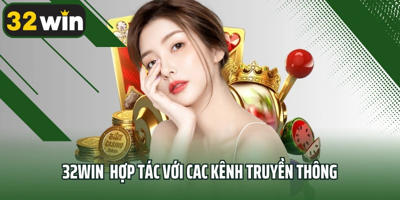 32win chú trọng trong việc hợp tác với các kênh truyền thông