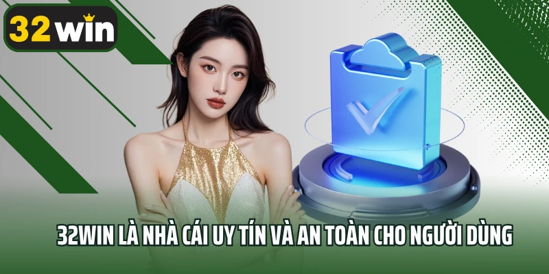 32WIN là nhà cái uy tín và an toàn cho người dùng