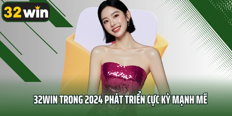 32win trong 2024 phát triển cực kỳ mạnh mẽ