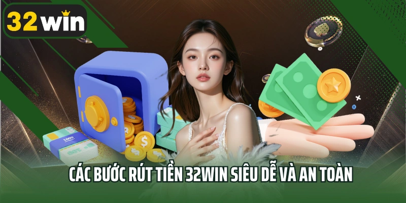 Các bước rút tiền 32win siêu dễ và an toàn