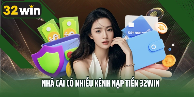 Nhà cái có nhiều kênh nạp tiền 32win