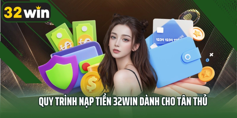Quy trình nạp tiền 32win dành cho tân thủ