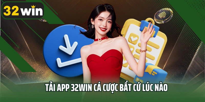 Tải app 32win cá cược bất cứ lúc nào