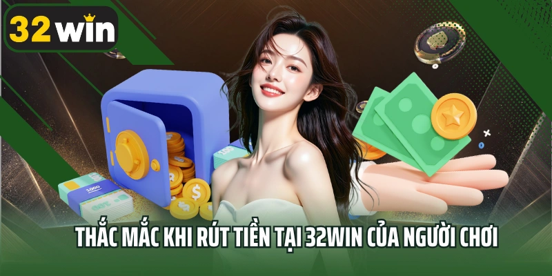 Thắc mắc khi rút tiền tại 32win của người chơi