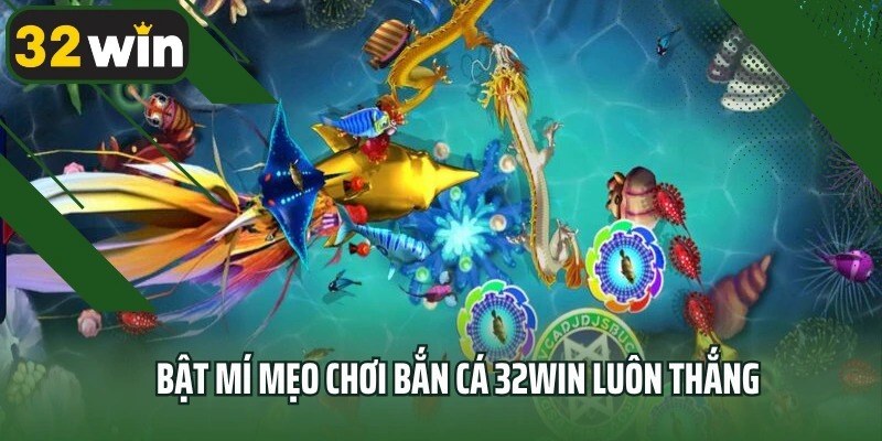 Bật mí mẹo chơi bắn cá 32win luôn thắng