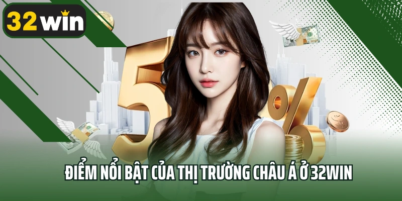 Điểm nổi bật của thị trường châu Á ở 32win
