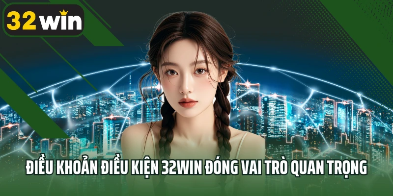 Điều khoản điều kiện 32WIN đóng vai trò quan trọng