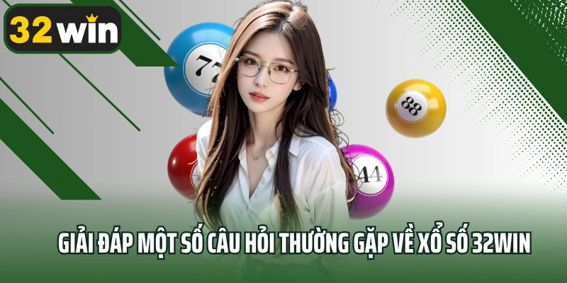 Giải đáp một số câu hỏi thường gặp về xổ số 32win