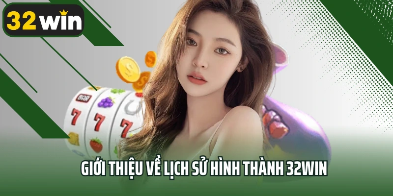 Giới thiệu về lịch sử hình thành 32win