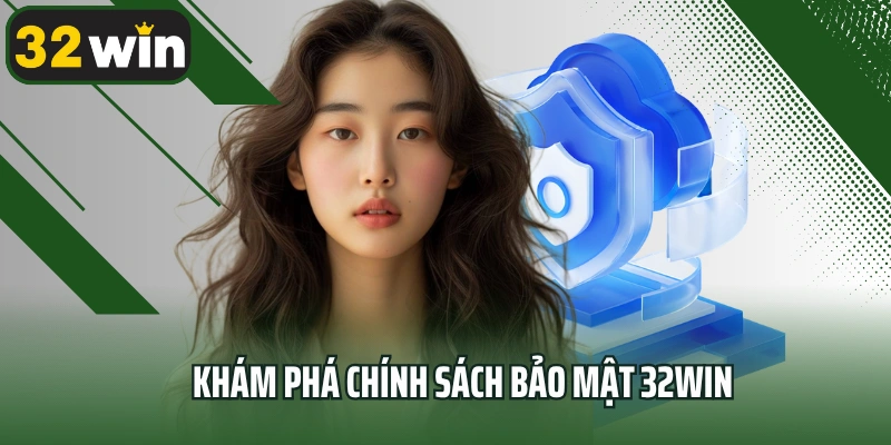 Khám phá chính sách bảo mật 32win