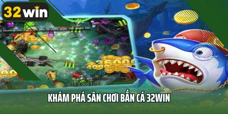 Khám phá sân chơi bắn cá 32win