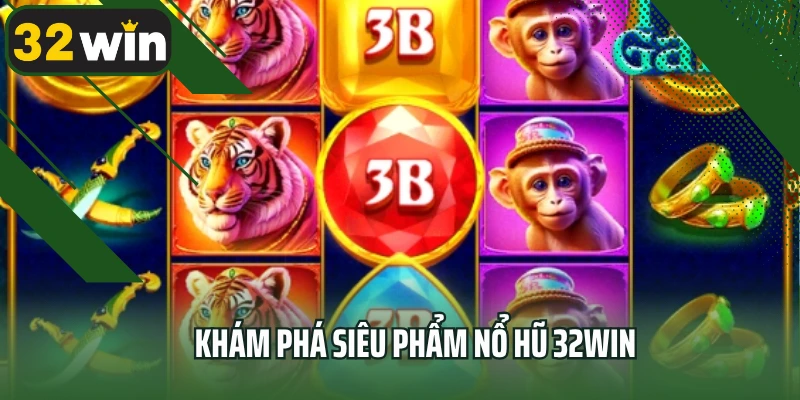 Khám phá siêu phẩm nổ hũ 32win