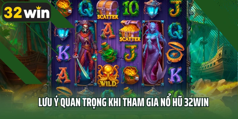 Lưu ý quan trọng khi tham gia nổ hũ 32win