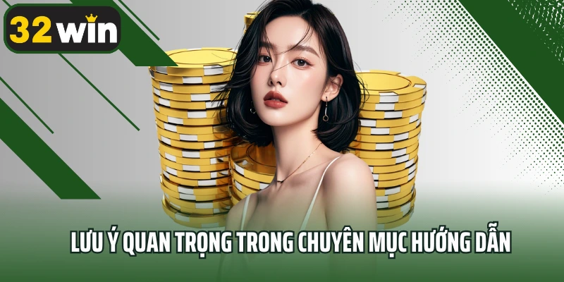 Lưu ý quan trọng trong chuyên mục hướng dẫn 32win