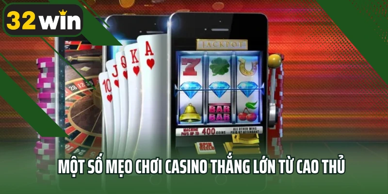 Một số mẹo chơi casino thắng lớn từ cao thủ