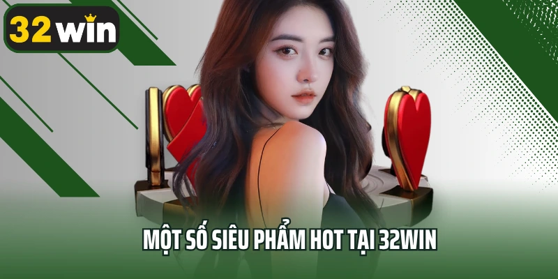 Một số siêu phẩm hot tại 32win