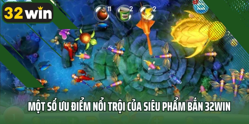 Một số ưu điểm nổi trội của siêu phẩm bắn 32win