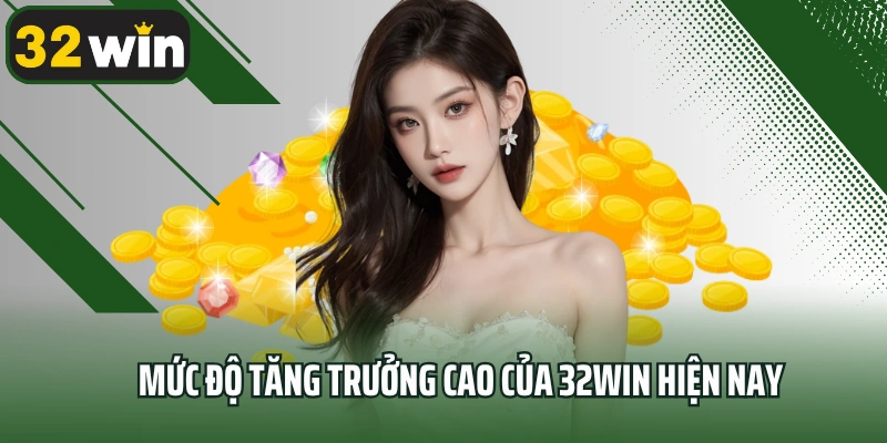 Mức độ tăng trưởng cao của 32win hiện nay