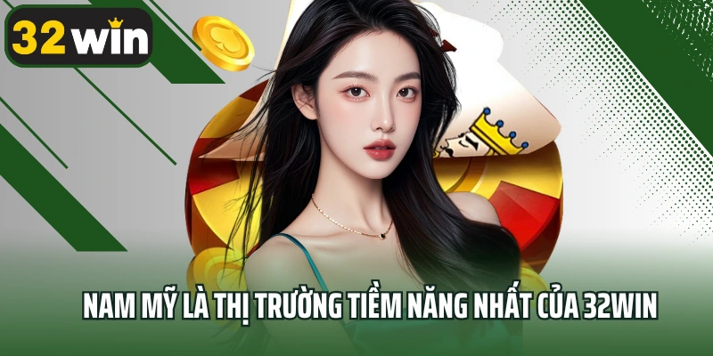 Nam Mỹ là thị trường tiềm năng nhất của 32win