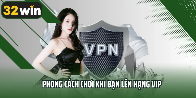 Phong cách chơi khi bạn lên hạng VIP