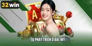 Sự Phát Triển Ở Bắc Mỹ - Bước Tiến Chiến Lược Của 32win