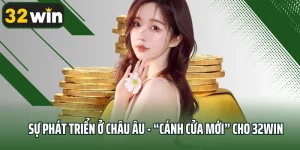 Sự Phát Triển Ở Châu Âu - “Cánh Cửa Mới” Cho 32win Phát Triển