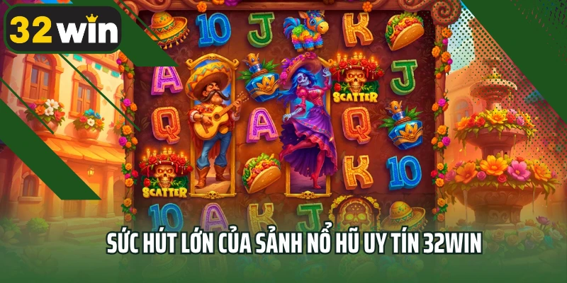 Sức hút lớn của sảnh nổ hũ uy tín 32win