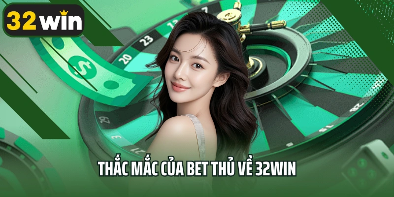 Thắc mắc của bet thủ về 32win
