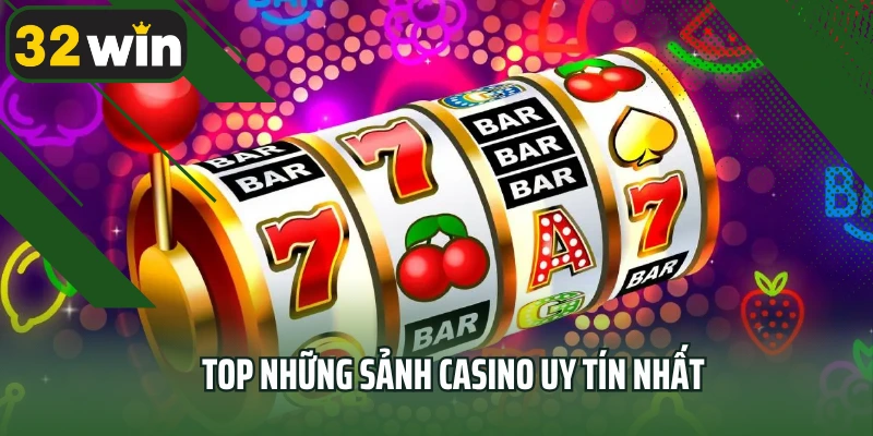 Top những sảnh casino uy tín nhất