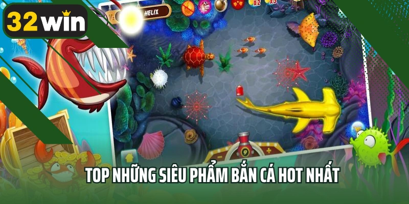 Top những siêu phẩm bắn cá hot nhất