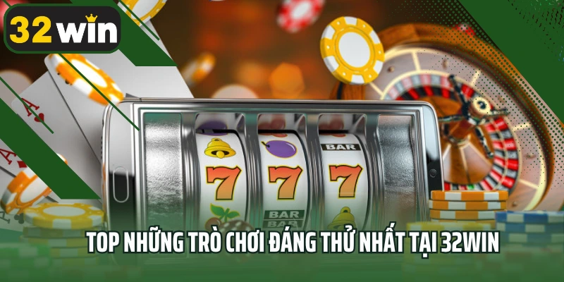 Top những trò chơi đáng thử nhất tại 32win