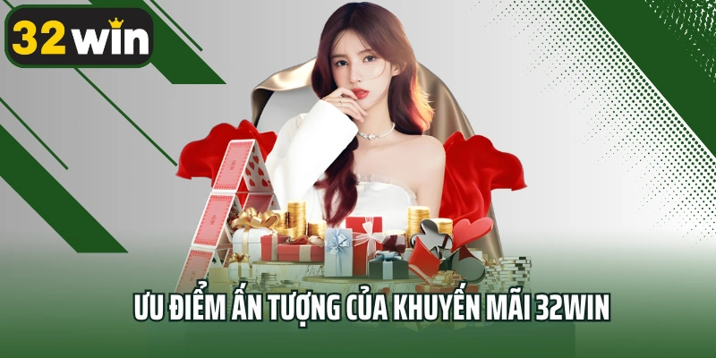Ưu điểm ấn tượng của khuyến mãi 32win