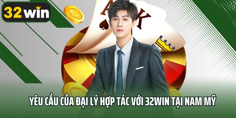 Yêu cầu của đại lý hợp tác với 32win tại Nam Mỹ